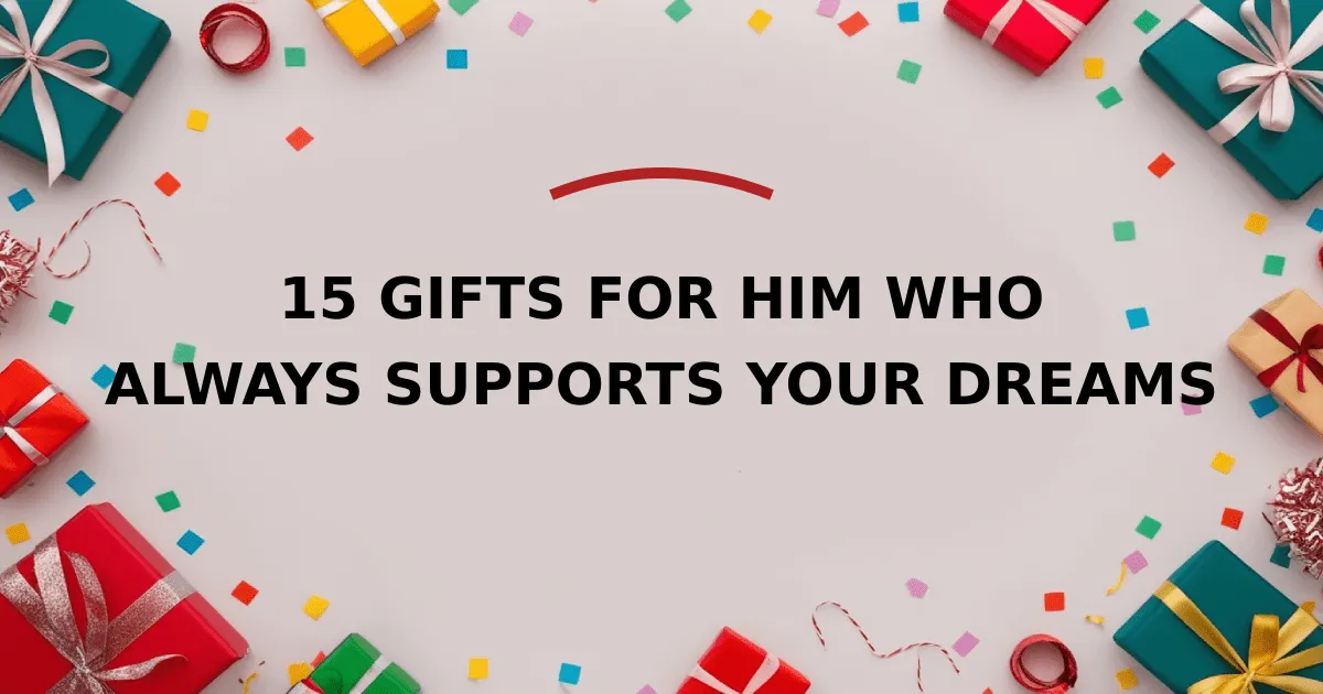 15 Gifts for Him Who Always Supports Your Dreams